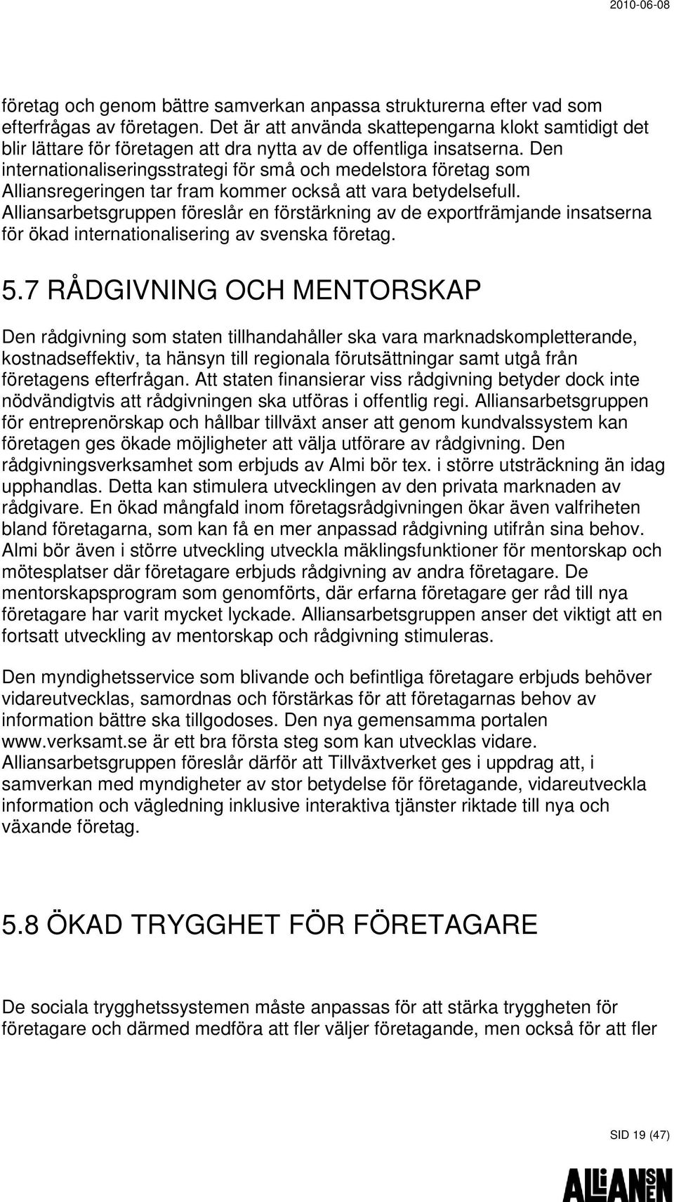 Den internationaliseringsstrategi för små och medelstora företag som Alliansregeringen tar fram kommer också att vara betydelsefull.