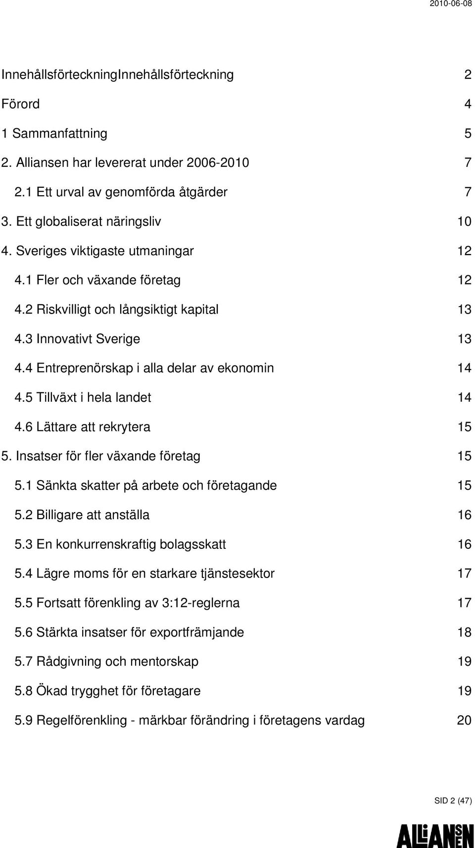 5 Tillväxt i hela landet 14 4.6 Lättare att rekrytera 15 5. Insatser för fler växande företag 15 5.1 Sänkta skatter på arbete och företagande 15 5.2 Billigare att anställa 16 5.