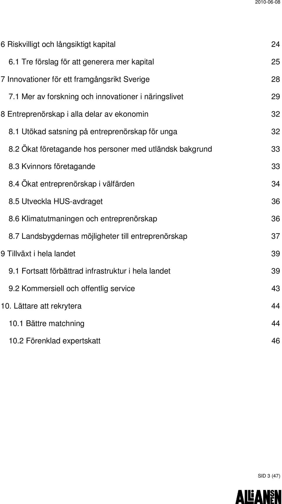 2 Ökat företagande hos personer med utländsk bakgrund 33 8.3 Kvinnors företagande 33 8.4 Ökat entreprenörskap i välfärden 34 8.5 Utveckla HUS-avdraget 36 8.