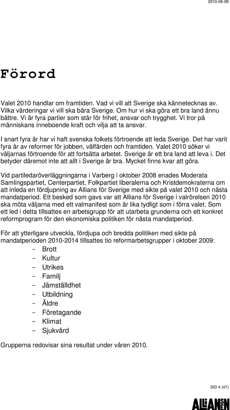 Det har varit fyra år av reformer för jobben, välfärden och framtiden. Valet 2010 söker vi väljarnas förtroende för att fortsätta arbetet. Sverige är ett bra land att leva i.