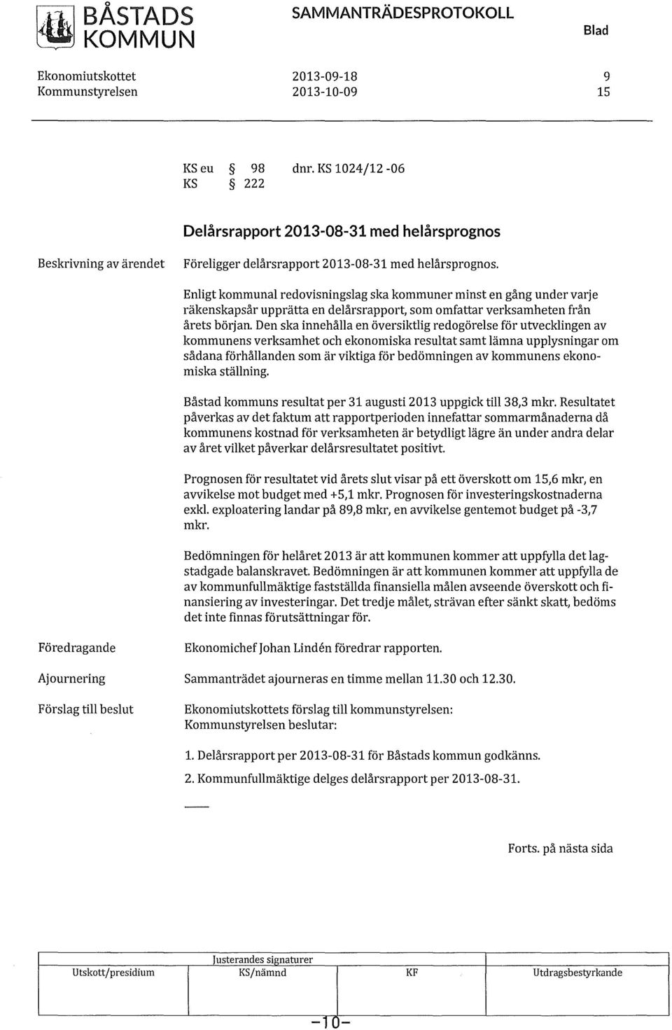 Enligt kommunal redovisningslag ska kommuner minst en gång under varje räkenskapsår upprätta en delårsrapport, som omfattar verksamheten från årets början.