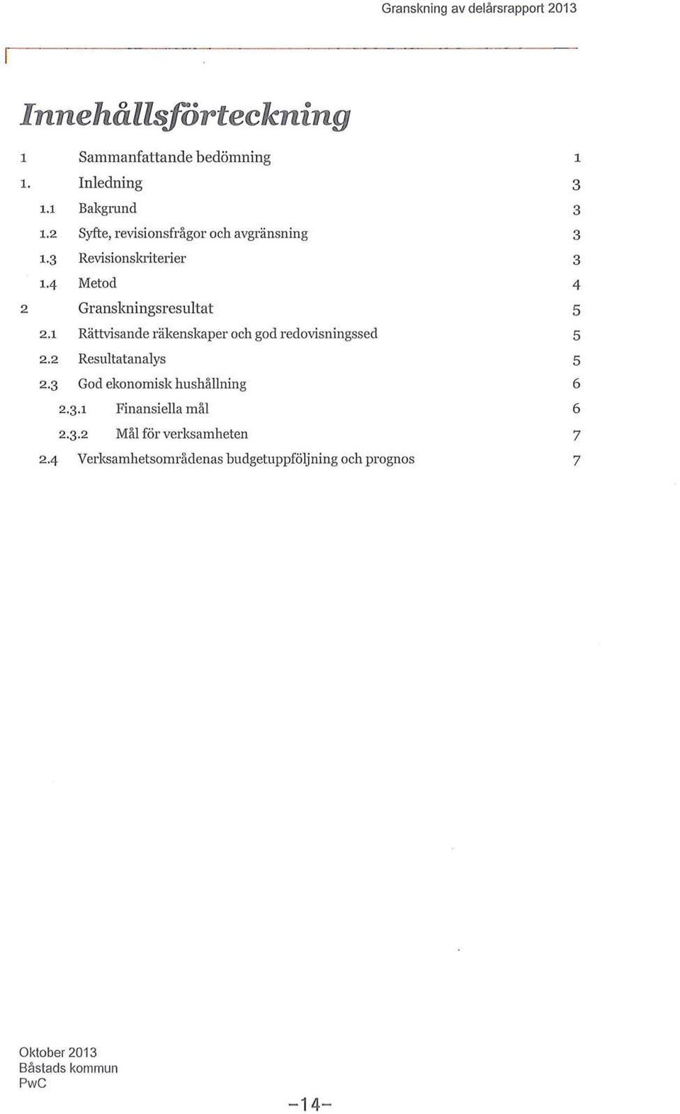 1 Rättvisande räkenskaper och god redovisningssed 5 2.2 Resultatanalys 5 2.3 God ekonomisk hushållning 6 2.3.1 Finansiella mål 6 2.