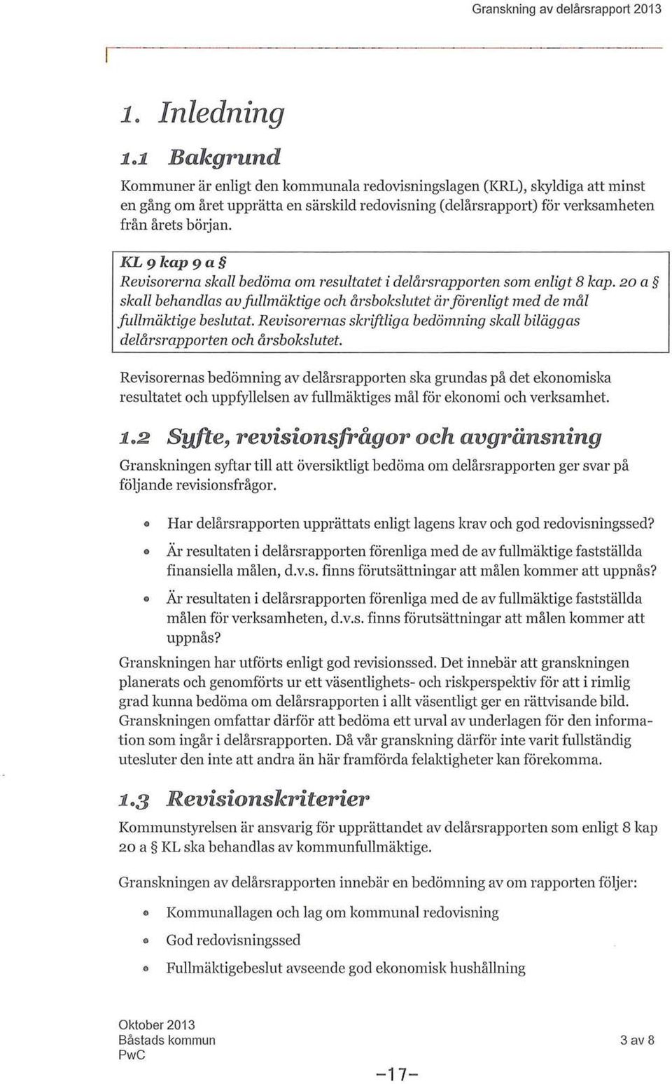 KL9kap9a Revisorerna skall bedöma om resultatet i delårsrapporten som enligt 8 kap. 20 a skall behandlas av fullmäktige och årsbokslutet är forenligt med de mål fullmäktige beslutat.