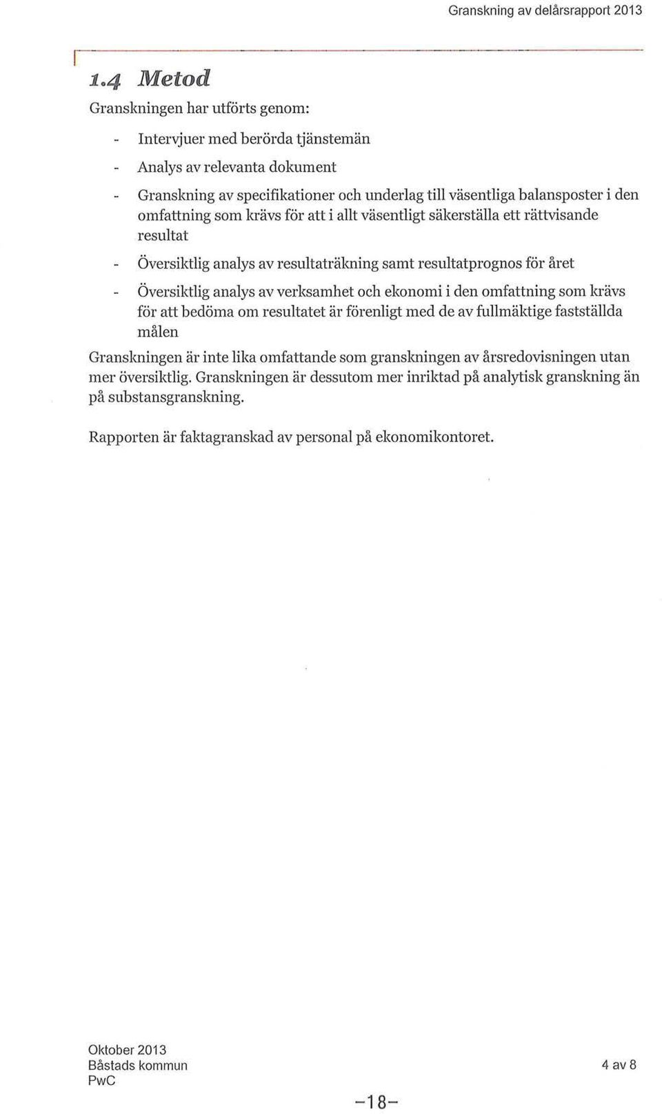 laävs för att i allt väsentligt säkerställa ett rättvisande resultat Översiktlig analys av resultaträkning samt resultatprognos för året Översiktlig analys av verksamhet och ekonomi i den omfattning