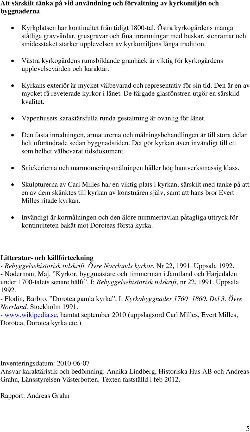 Västra kyrkogårdens rumsbildande granhäck är viktig för kyrkogårdens upplevelsevärden och karaktär. Kyrkans exteriör är mycket välbevarad och representativ för sin tid.