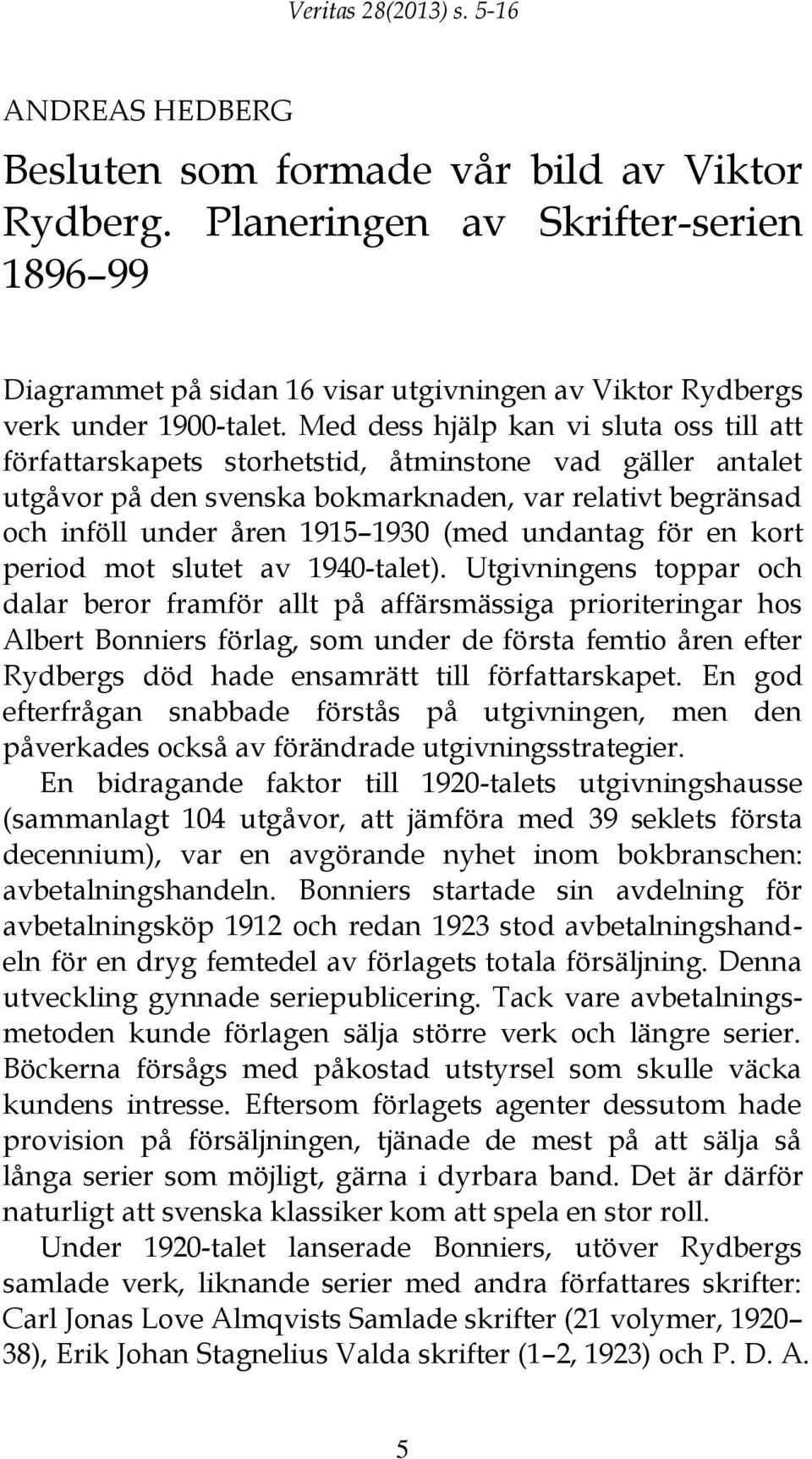 Med dess hjälp kan vi sluta oss till att författarskapets storhetstid, åtminstone vad gäller antalet utgåvor på den svenska bokmarknaden, var relativt begränsad och inföll under åren 1915 1930 (med