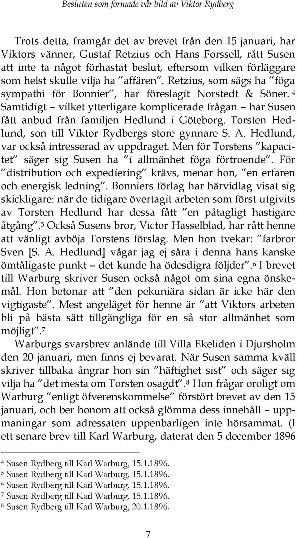 4 Samtidigt vilket ytterligare komplicerade frågan har Susen fått anbud från familjen Hedlund i Göteborg. Torsten Hedlund, son till Viktor Rydbergs store gynnare S. A.