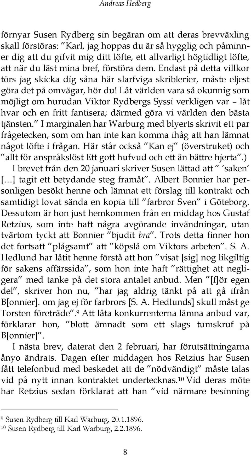 Låt världen vara så okunnig som möjligt om hurudan Viktor Rydbergs Syssi verkligen var låt hvar och en fritt fantisera; därmed göra vi världen den bästa tjänsten.