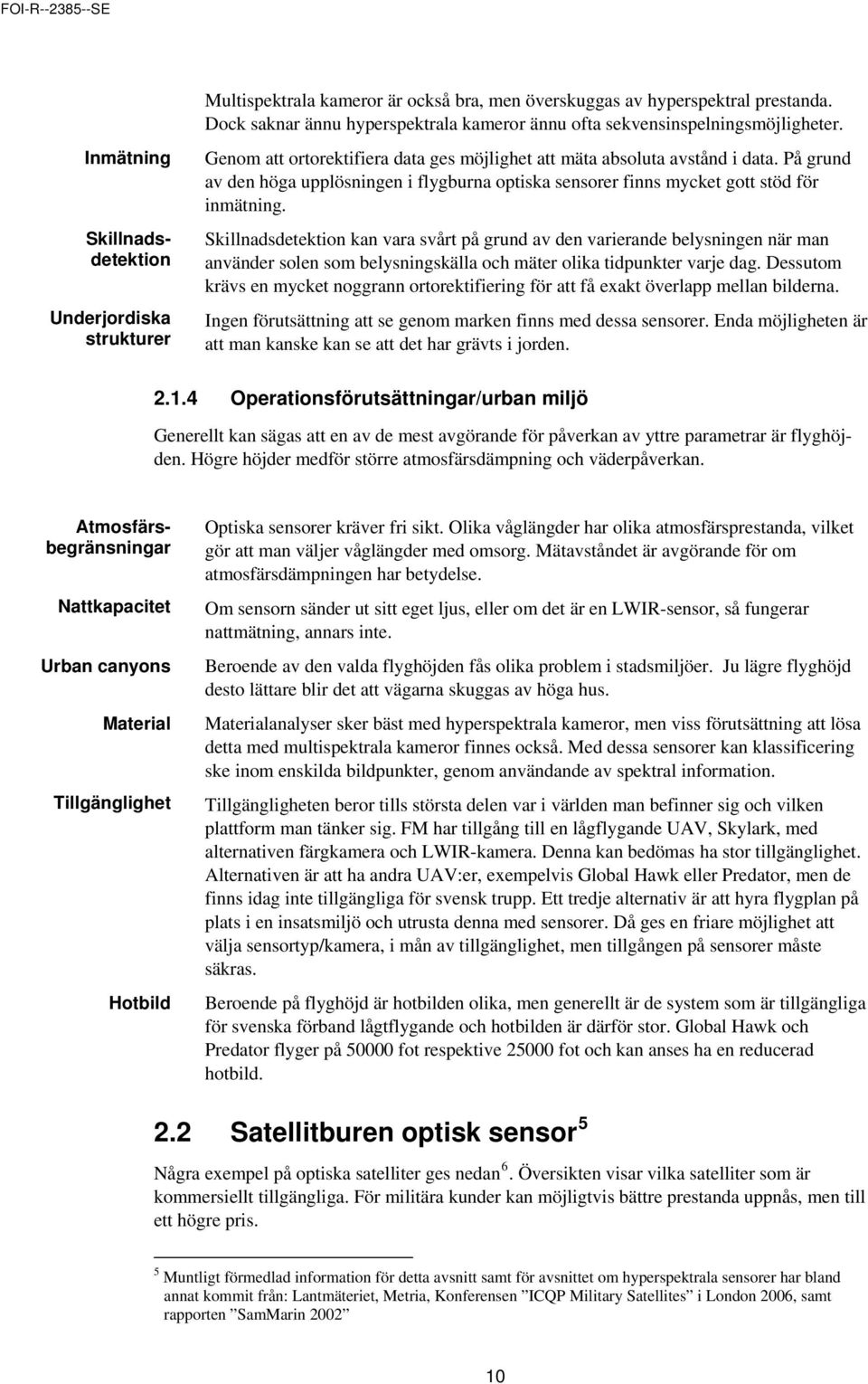 På grund av den höga upplösningen i flygburna optiska sensorer finns mycket gott stöd för inmätning.