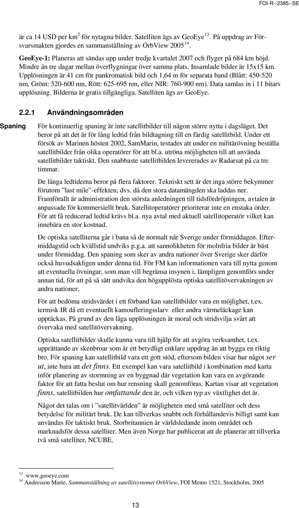 Upplösningen är 41 cm för pankromatisk bild och 1,64 m för separata band (Blått: 450-520 nm, Grönt: 520-600 nm, Rött: 625-695 nm, eller NIR: 760-900 nm). Data samlas in i 11 bitars upplösning.