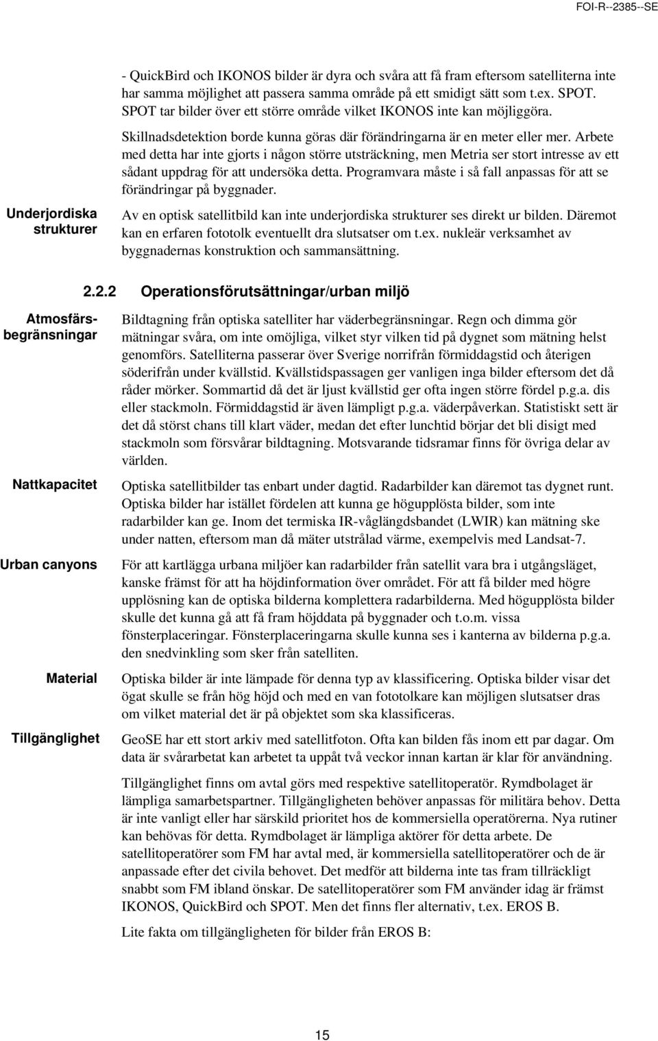 Arbete med detta har inte gjorts i någon större utsträckning, men Metria ser stort intresse av ett sådant uppdrag för att undersöka detta.