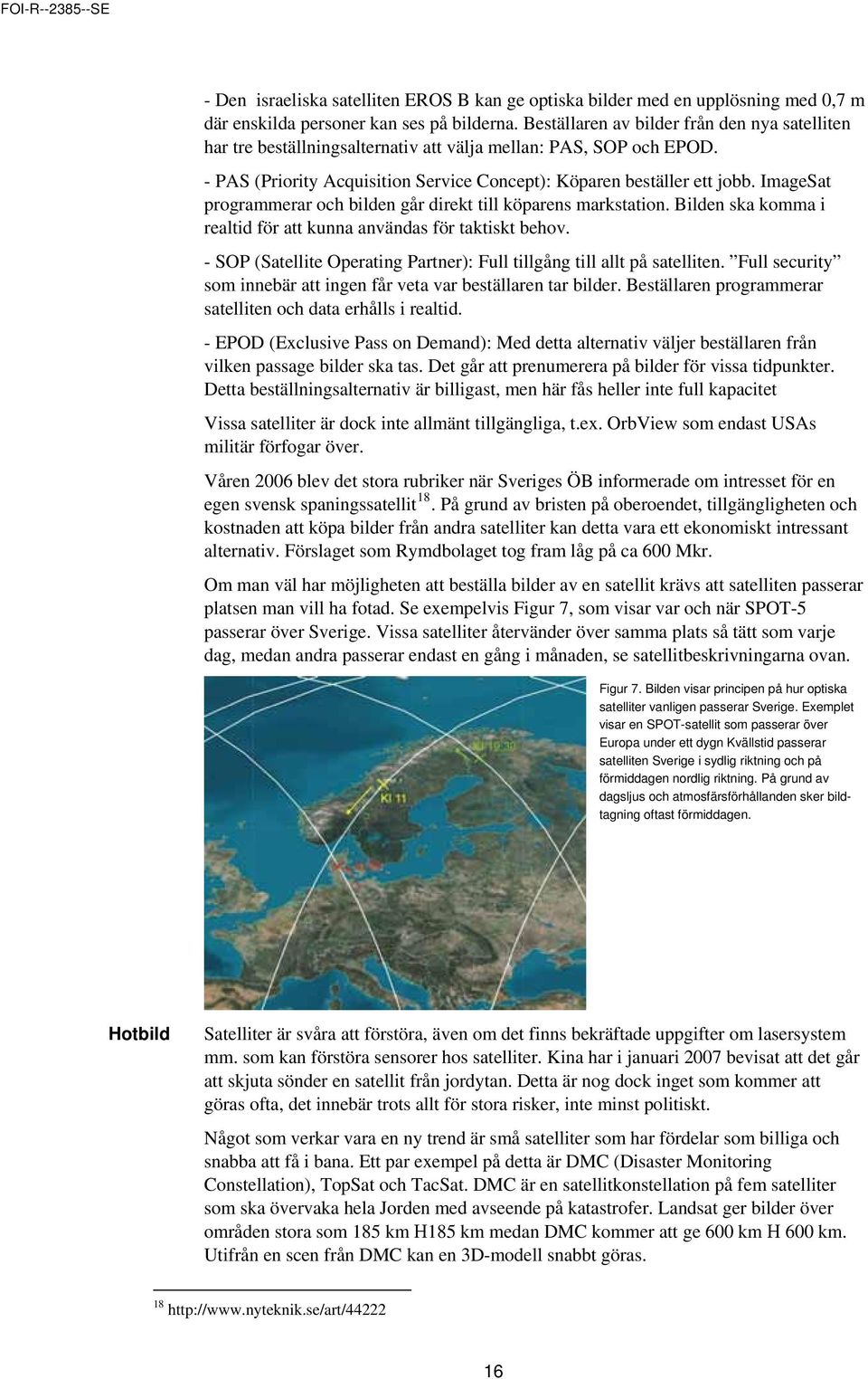 ImageSat programmerar och bilden går direkt till köparens markstation. Bilden ska komma i realtid för att kunna användas för taktiskt behov.