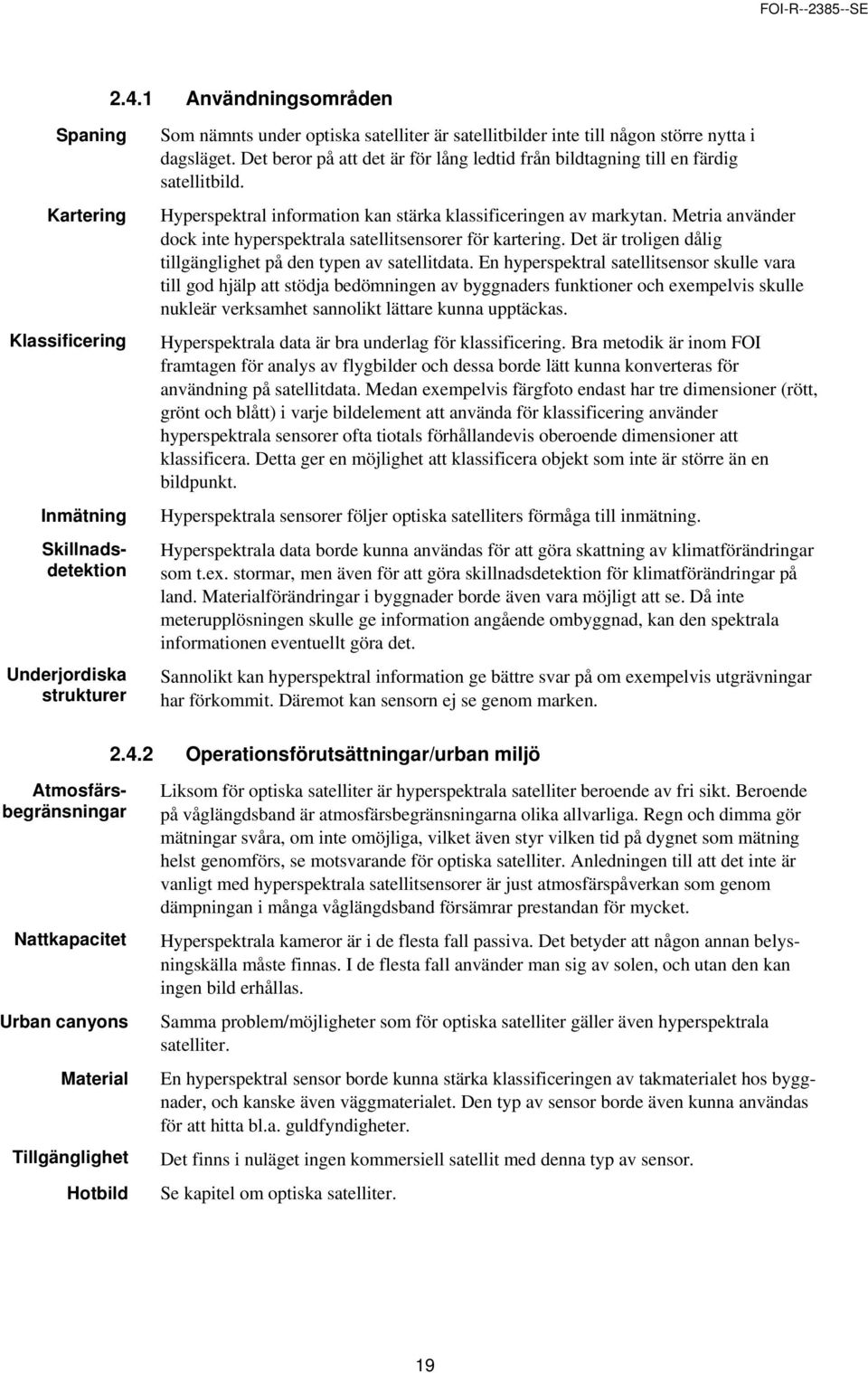 Metria använder dock inte hyperspektrala satellitsensorer för kartering. Det är troligen dålig tillgänglighet på den typen av satellitdata.