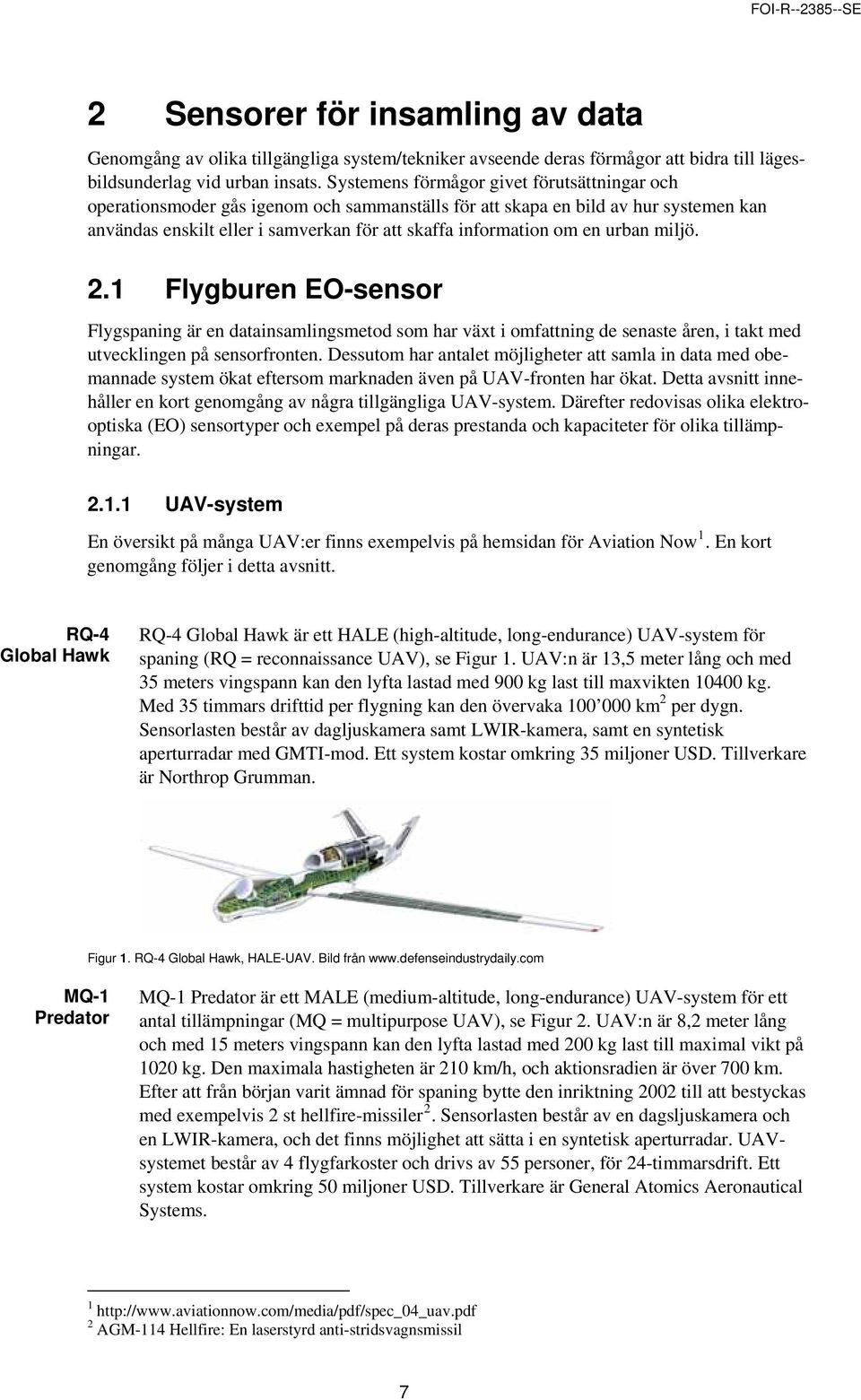 urban miljö. 2.1 Flygburen EO-sensor Flygspaning är en datainsamlingsmetod som har växt i omfattning de senaste åren, i takt med utvecklingen på sensorfronten.