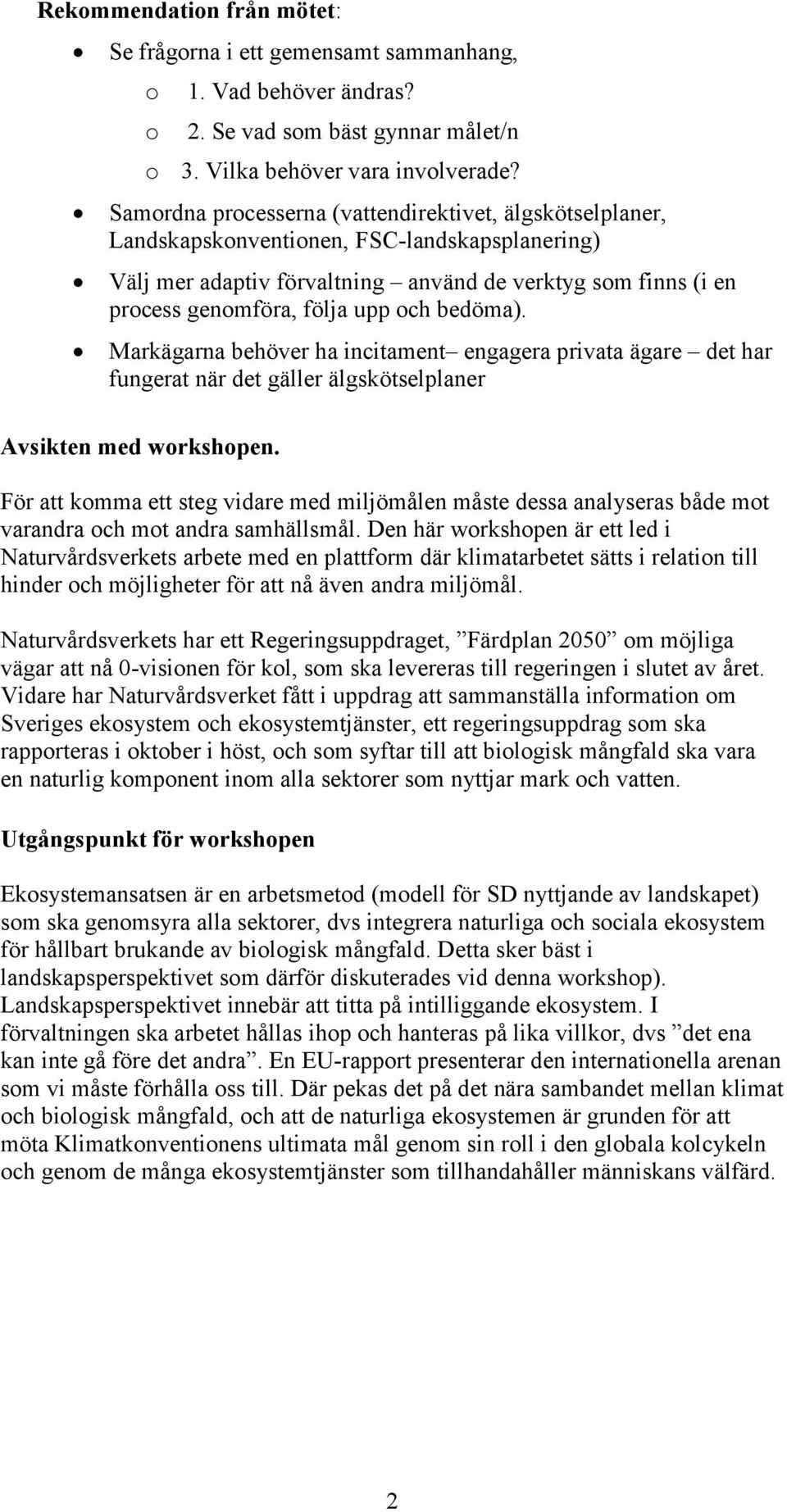 och bedöma). Markägarna behöver ha incitament engagera privata ägare det har fungerat när det gäller älgskötselplaner Avsikten med workshopen.