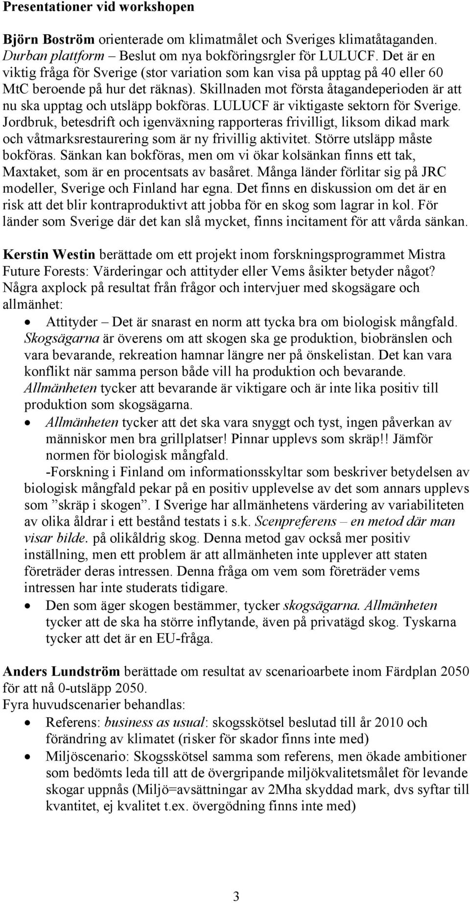 Skillnaden mot första åtagandeperioden är att nu ska upptag och utsläpp bokföras. LULUCF är viktigaste sektorn för Sverige.