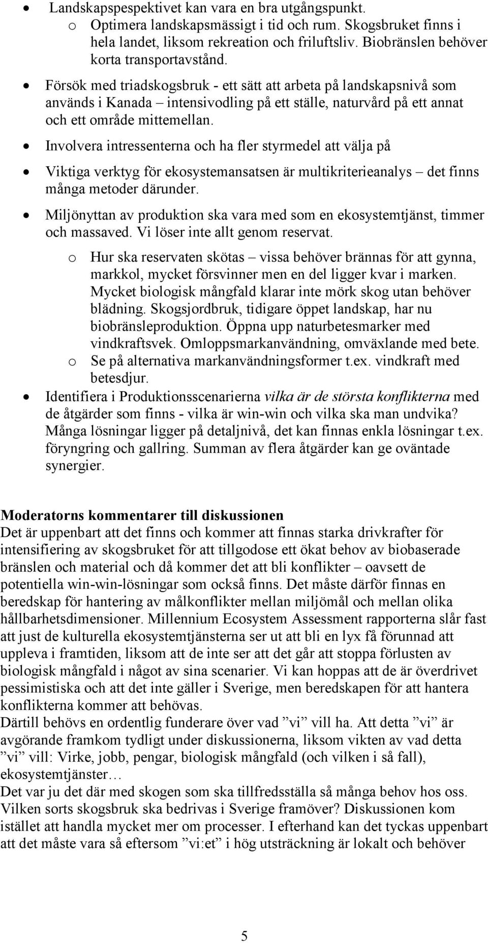 Försök med triadskogsbruk - ett sätt att arbeta på landskapsnivå som används i Kanada intensivodling på ett ställe, naturvård på ett annat och ett område mittemellan.