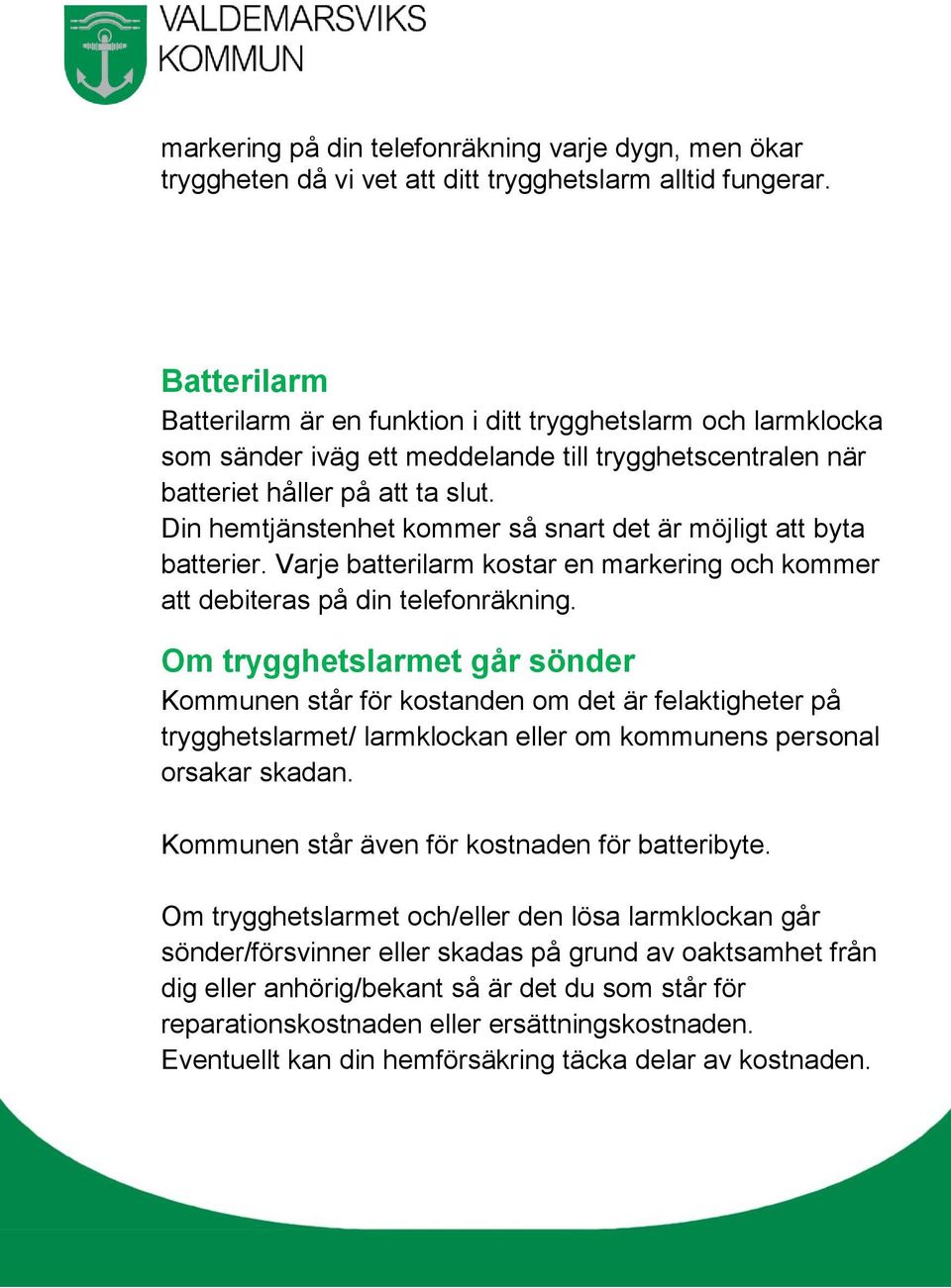 Din hemtjänstenhet kommer så snart det är möjligt att byta batterier. Varje batterilarm kostar en markering och kommer att debiteras på din telefonräkning.