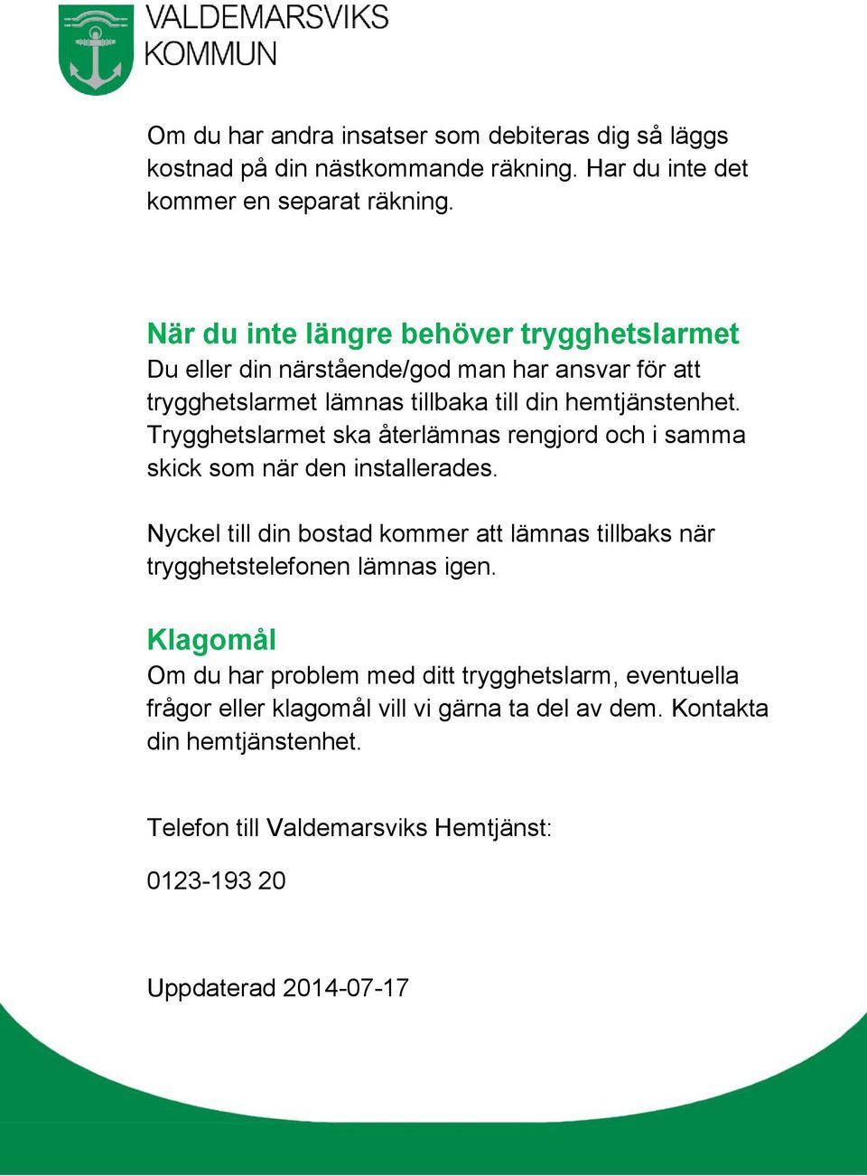 Trygghetslarmet ska återlämnas rengjord och i samma skick som när den installerades.