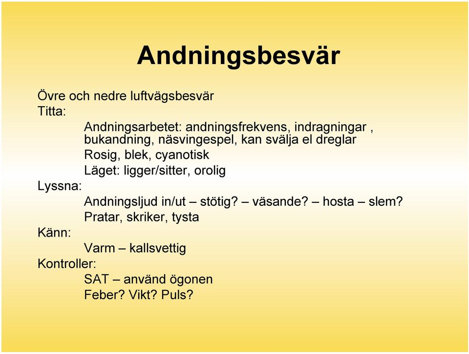 Läget: ligger/sitter, orolig Lyssna: Andningsljud in/ut stötig? väsande? hosta slem?