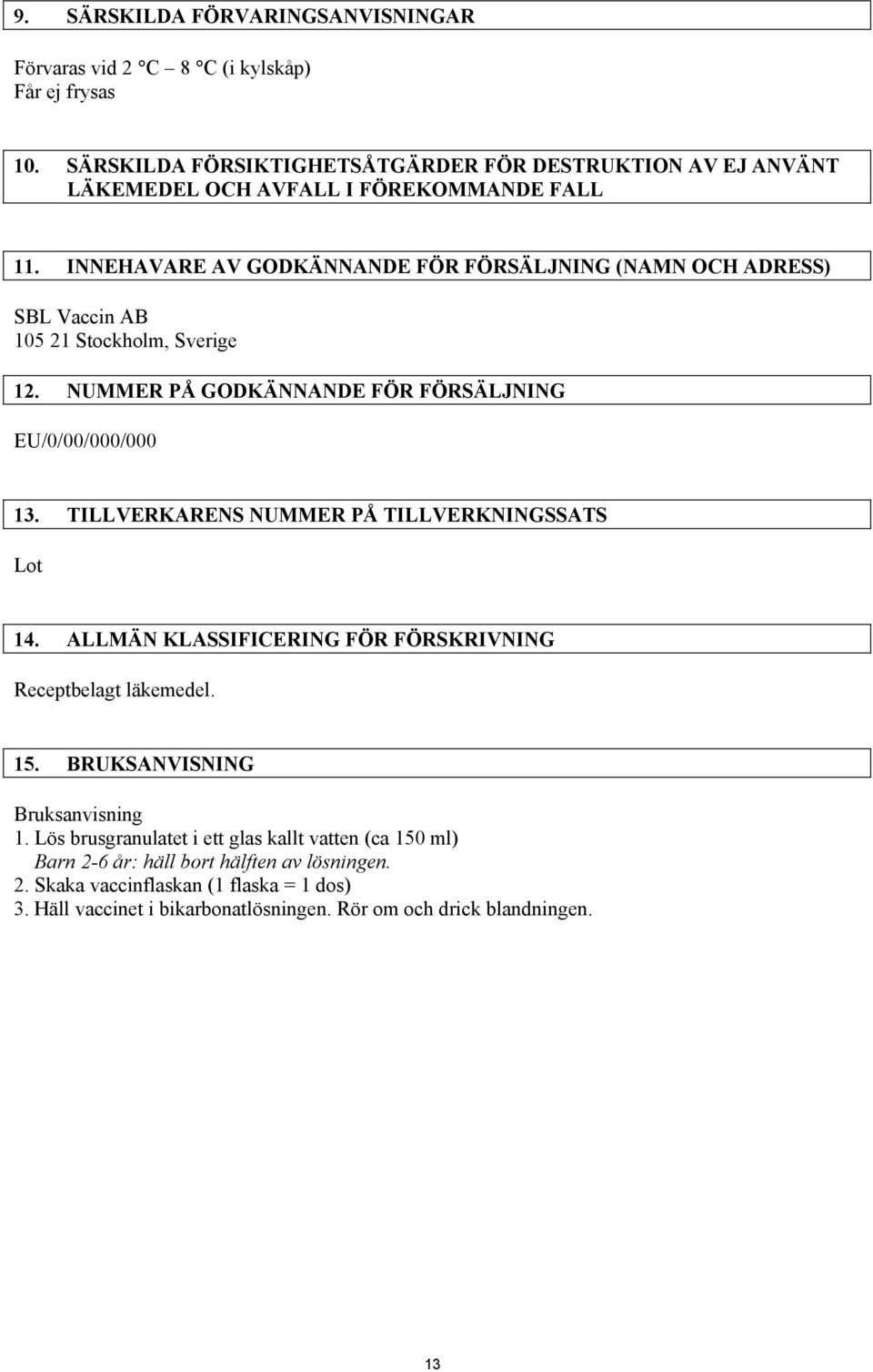 INNEHAVARE AV GODKÄNNANDE FÖR FÖRSÄLJNING (NAMN OCH ADRESS) SBL Vaccin AB 105 21 Stockholm, Sverige 12. NUMMER PÅ GODKÄNNANDE FÖR FÖRSÄLJNING EU/0/00/000/000 13.