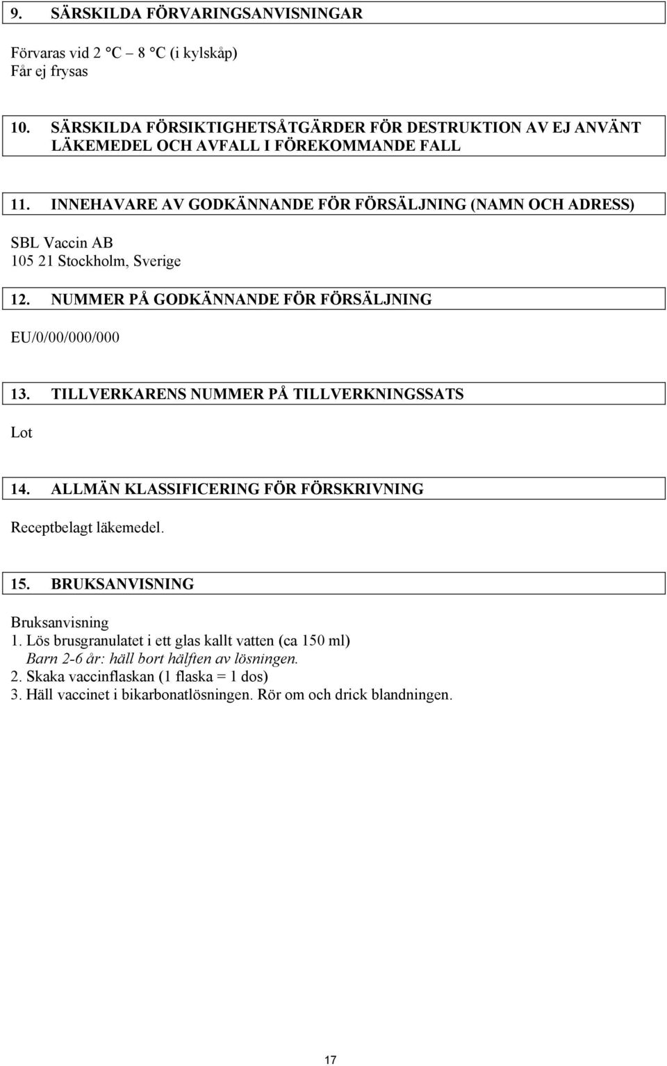 INNEHAVARE AV GODKÄNNANDE FÖR FÖRSÄLJNING (NAMN OCH ADRESS) SBL Vaccin AB 105 21 Stockholm, Sverige 12. NUMMER PÅ GODKÄNNANDE FÖR FÖRSÄLJNING EU/0/00/000/000 13.