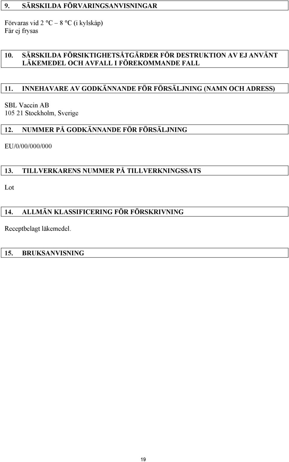 INNEHAVARE AV GODKÄNNANDE FÖR FÖRSÄLJNING (NAMN OCH ADRESS) SBL Vaccin AB 105 21 Stockholm, Sverige 12.