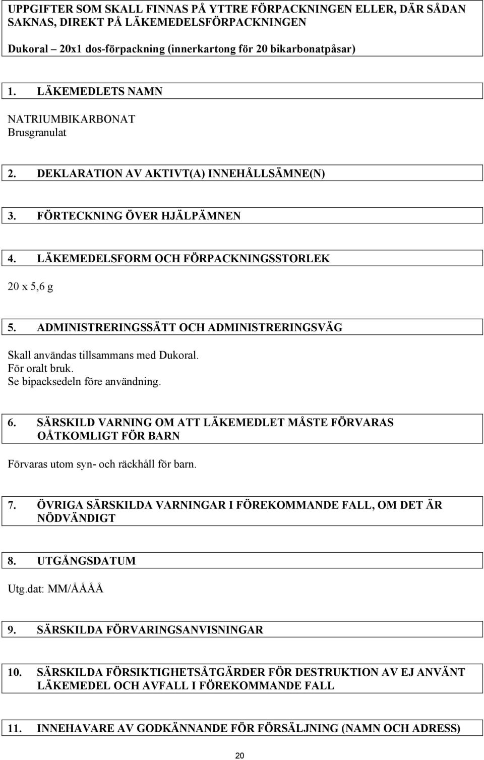 ADMINISTRERINGSSÄTT OCH ADMINISTRERINGSVÄG Skall användas tillsammans med Dukoral. För oralt bruk. Se bipacksedeln före användning. 6.