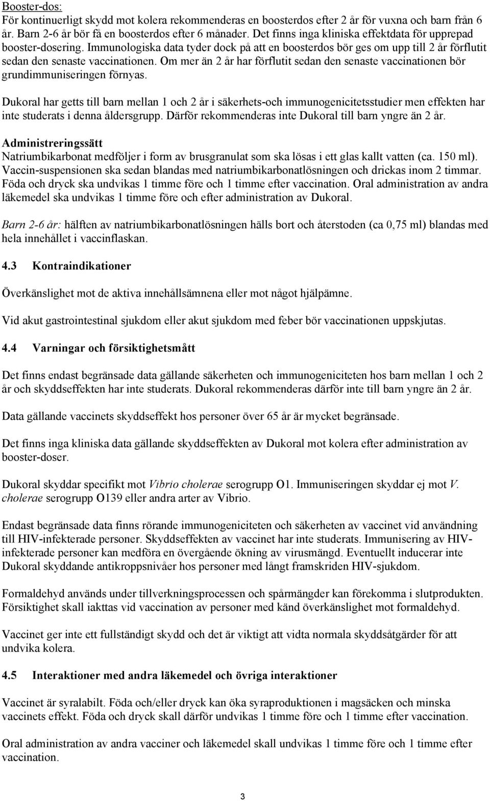 Om mer än 2 år har förflutit sedan den senaste vaccinationen bör grundimmuniseringen förnyas.