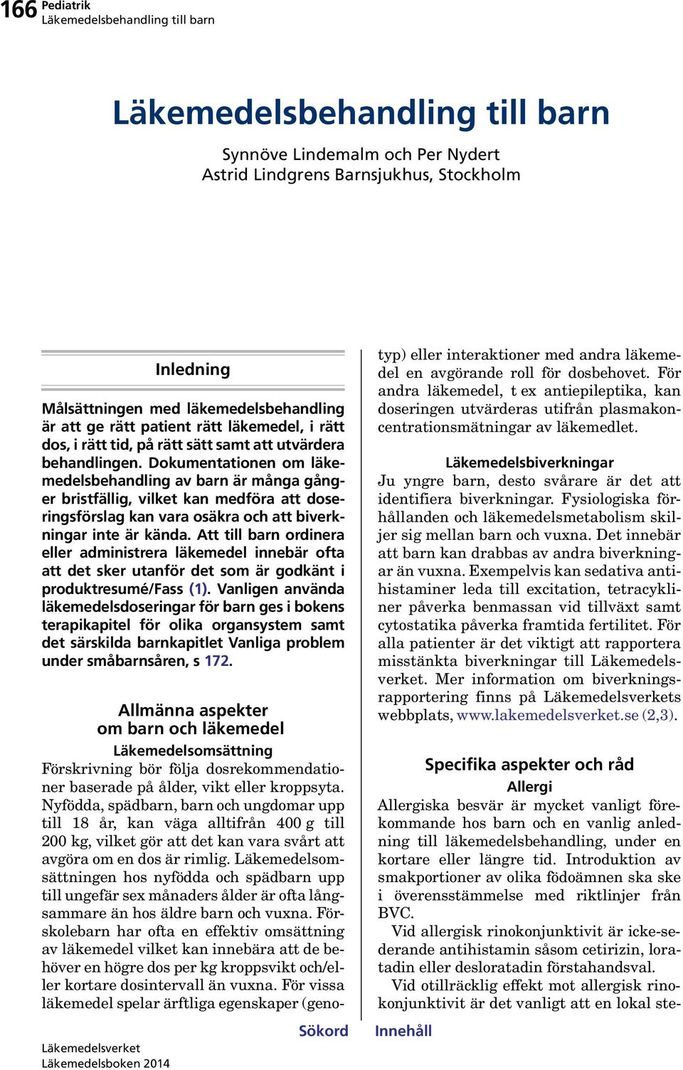 Dokumentationen om läkemedelsbehandling av barn är många gånger bristfällig, vilket kan medföra att doseringsförslag kan vara osäkra och att biverkningar inte är kända.