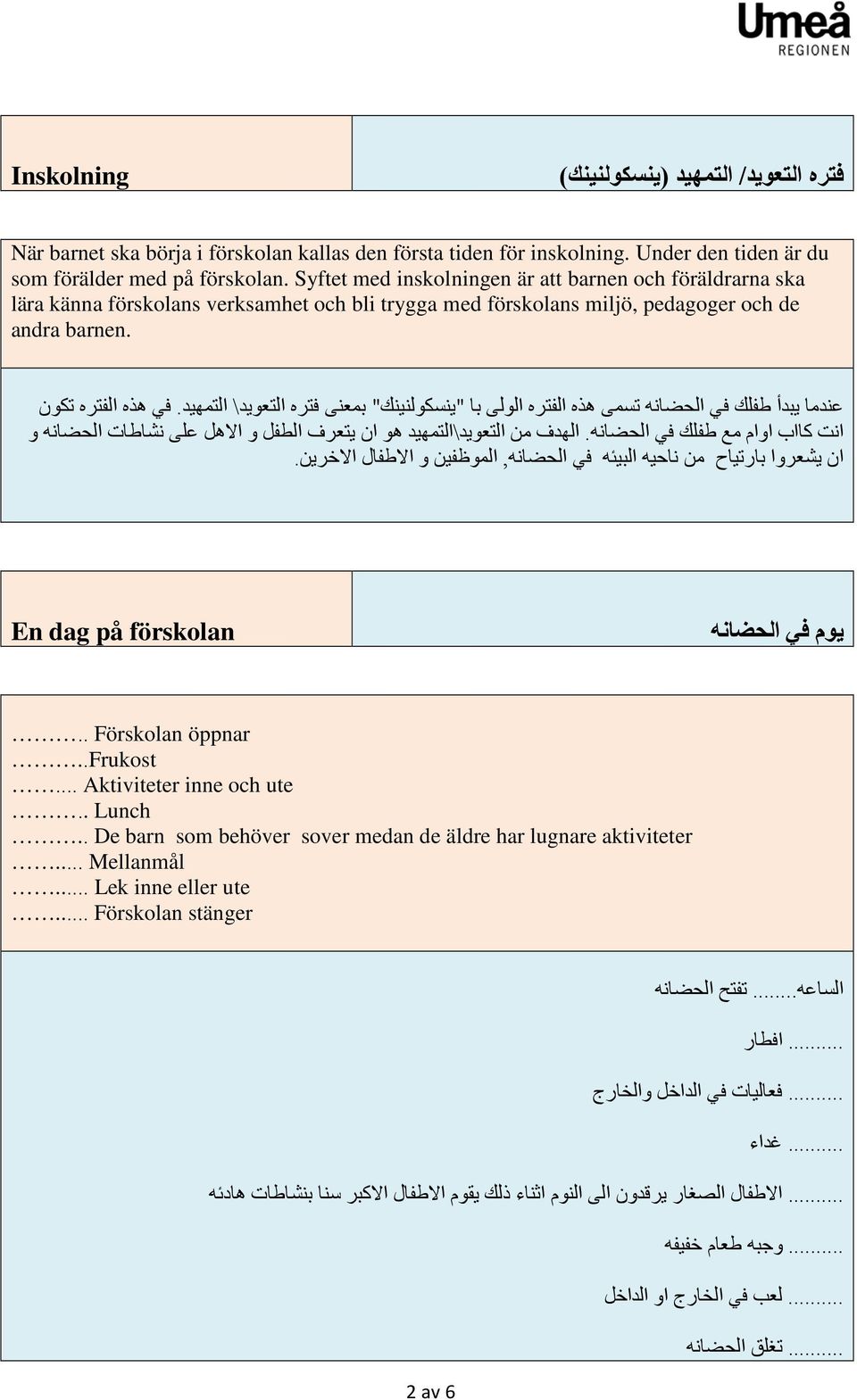 عندما يبدأ طفلك في الحضانه تسمى ھذه الفتره الولى با "ينسكولنينك" بمعنى فتره التعويد\ التمھيد. في ھذه الفتره تكون انت كااب اوام مع طفلك في الحضانه.