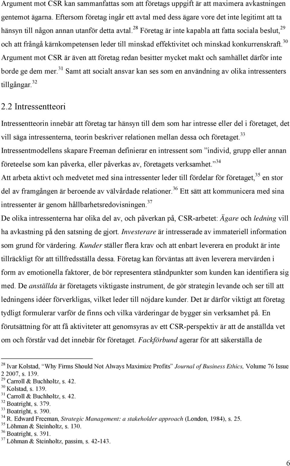 28 Företag är inte kapabla att fatta sociala beslut, 29 och att frångå kärnkompetensen leder till minskad effektivitet och minskad konkurrenskraft.