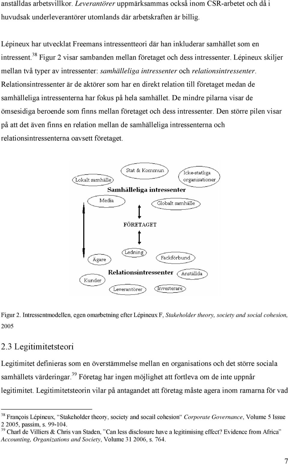 Lépineux skiljer mellan två typer av intressenter: samhälleliga intressenter och relationsintressenter.