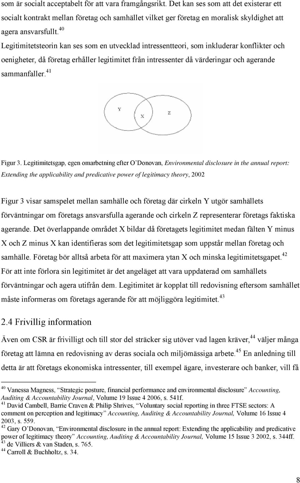 40 Legitimitetsteorin kan ses som en utvecklad intressentteori, som inkluderar konflikter och oenigheter, då företag erhåller legitimitet från intressenter då värderingar och agerande sammanfaller.