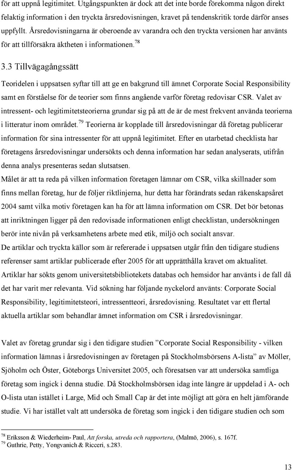 3 Tillvägagångssätt Teoridelen i uppsatsen syftar till att ge en bakgrund till ämnet Corporate Social Responsibility samt en förståelse för de teorier som finns angående varför företag redovisar CSR.