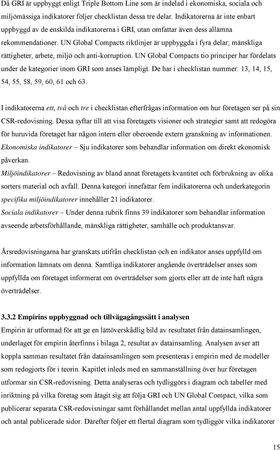 UN Global Compacts riktlinjer är uppbyggda i fyra delar; mänskliga rättigheter, arbete, miljö och anti-korruption.