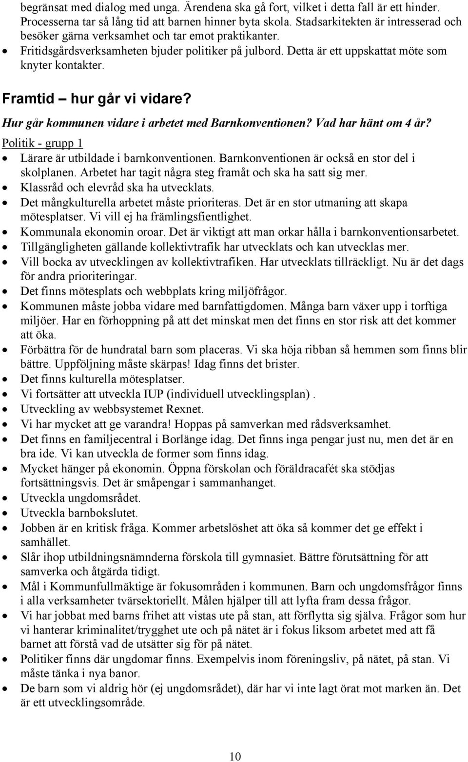 Framtid hur går vi vidare? Hur går kommunen vidare i arbetet med Barnkonventionen? Vad har hänt om 4 år? Politik - grupp 1 Lärare är utbildade i barnkonventionen.