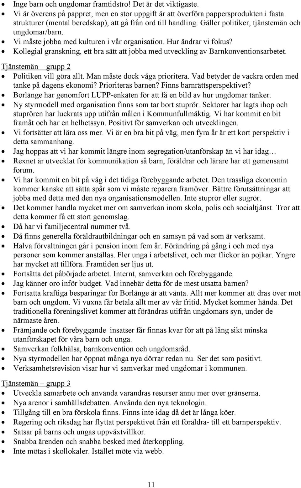 Vi måste jobba med kulturen i vår organisation. Hur ändrar vi fokus? Kollegial granskning, ett bra sätt att jobba med utveckling av Barnkonventionsarbetet. Tjänstemän grupp 2 Politiken vill göra allt.