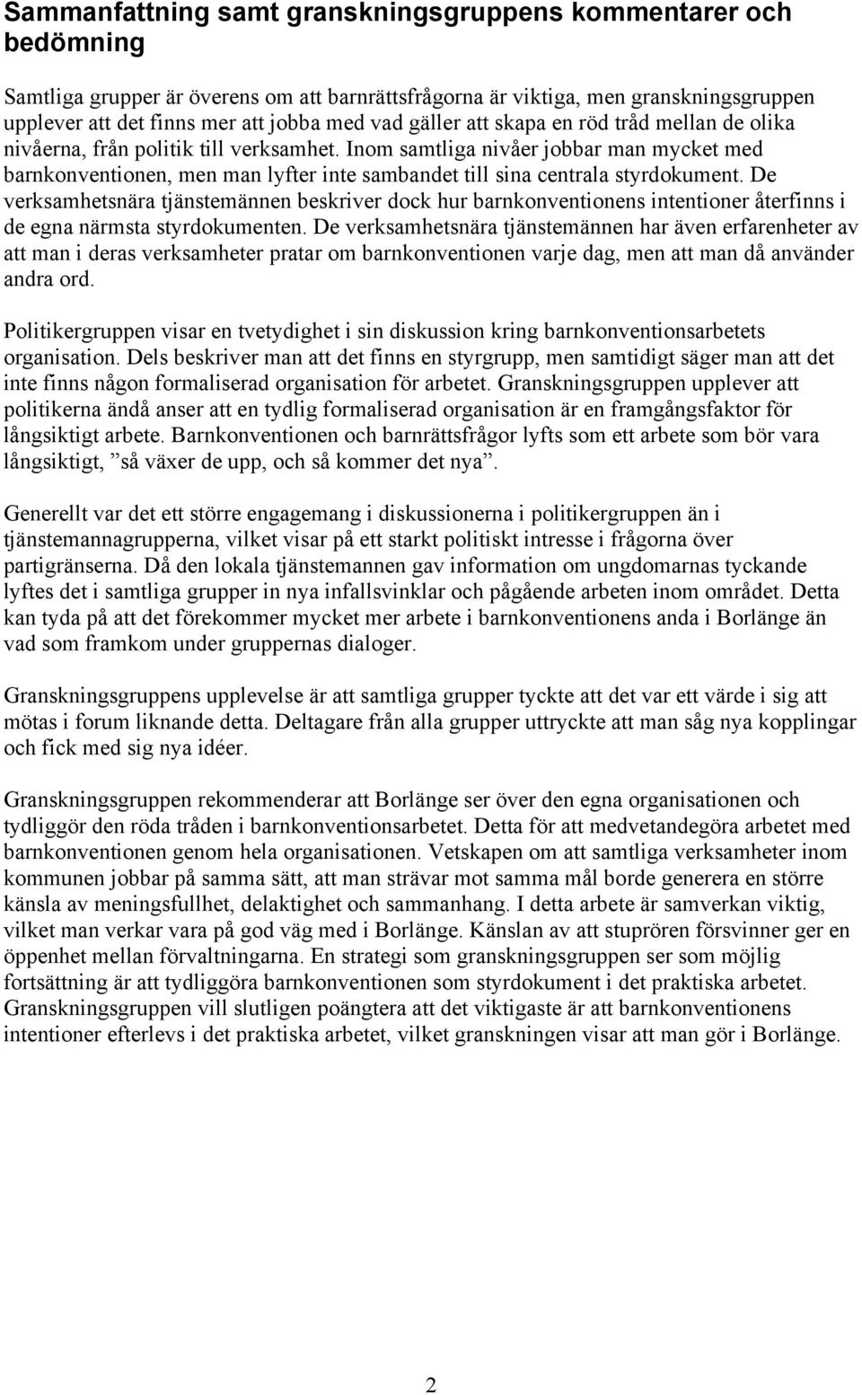 Inom samtliga nivåer jobbar man mycket med barnkonventionen, men man lyfter inte sambandet till sina centrala styrdokument.