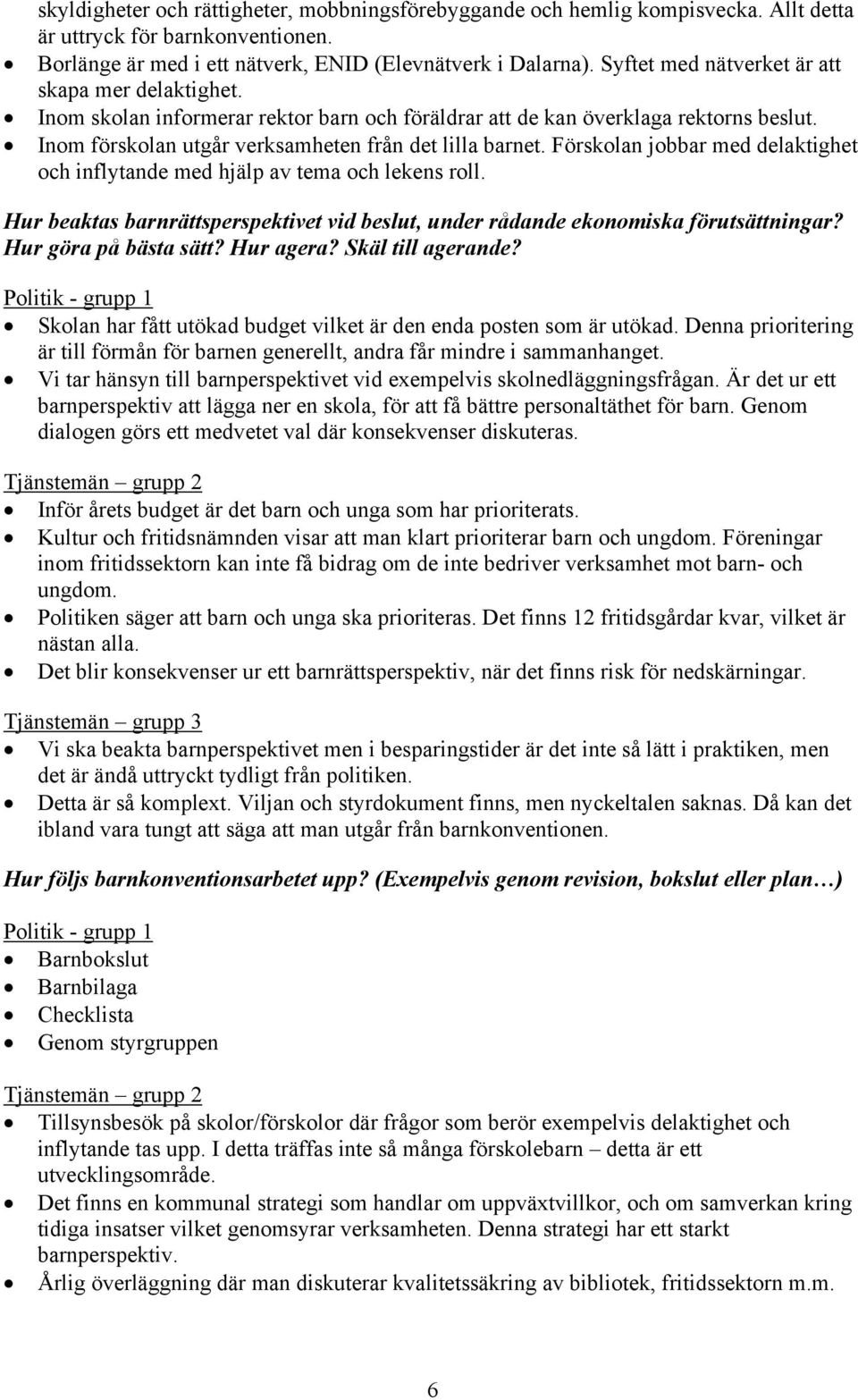 Förskolan jobbar med delaktighet och inflytande med hjälp av tema och lekens roll. Hur beaktas barnrättsperspektivet vid beslut, under rådande ekonomiska förutsättningar? Hur göra på bästa sätt?