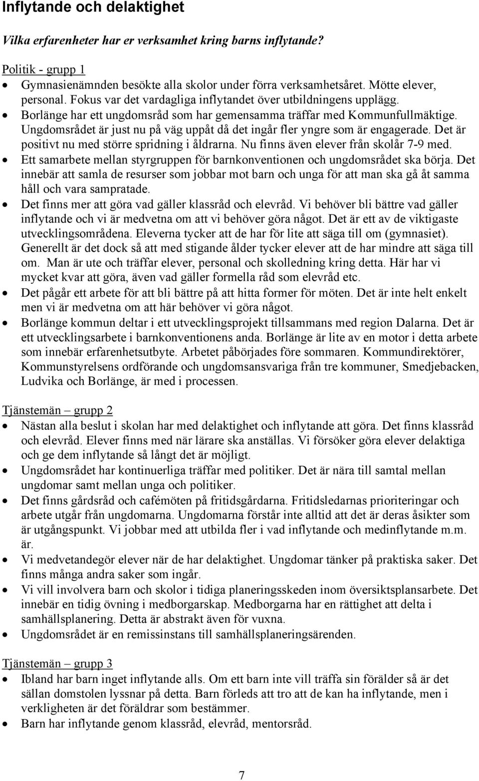 Ungdomsrådet är just nu på väg uppåt då det ingår fler yngre som är engagerade. Det är positivt nu med större spridning i åldrarna. Nu finns även elever från skolår 7-9 med.