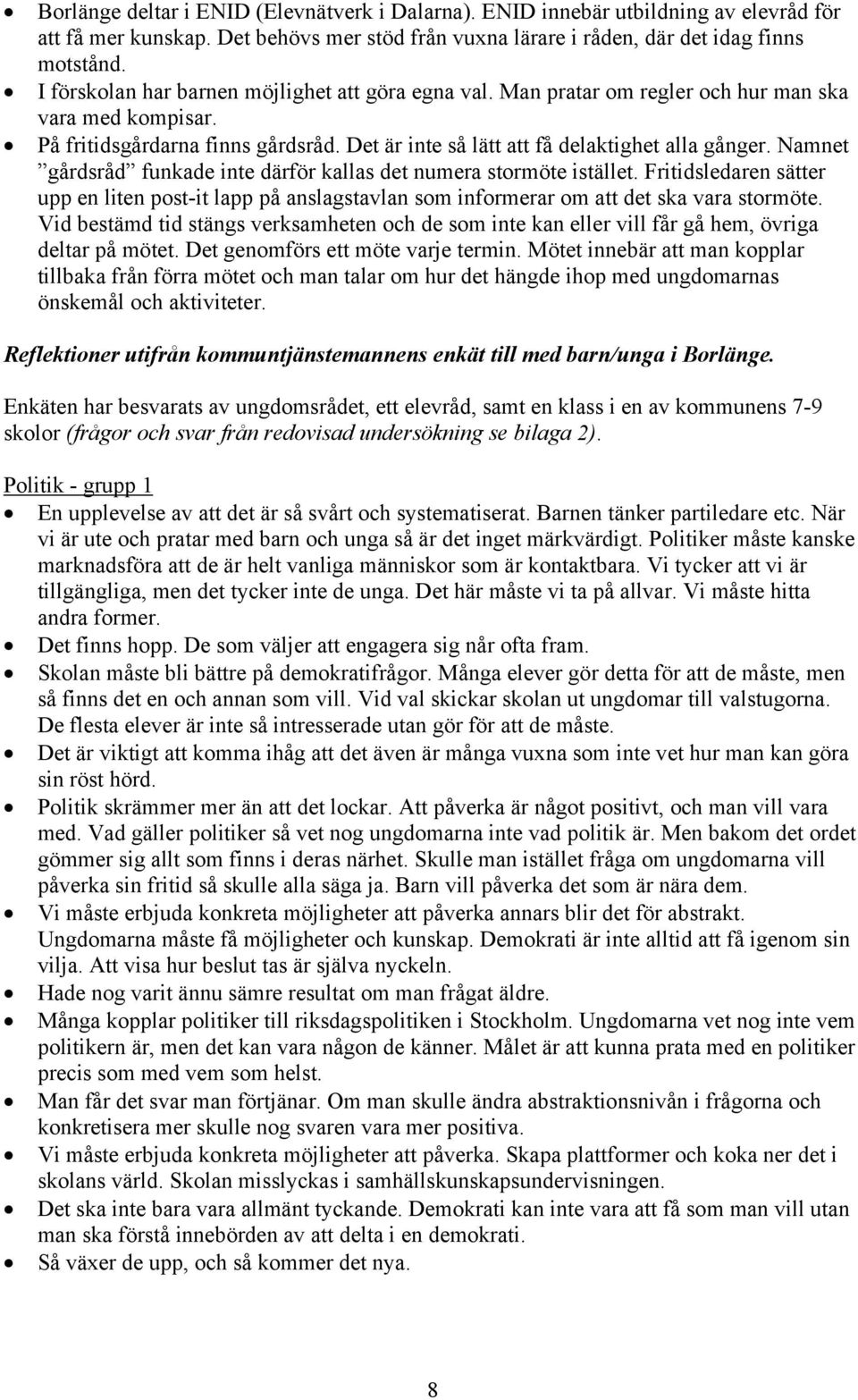 Namnet gårdsråd funkade inte därför kallas det numera stormöte istället. Fritidsledaren sätter upp en liten post-it lapp på anslagstavlan som informerar om att det ska vara stormöte.