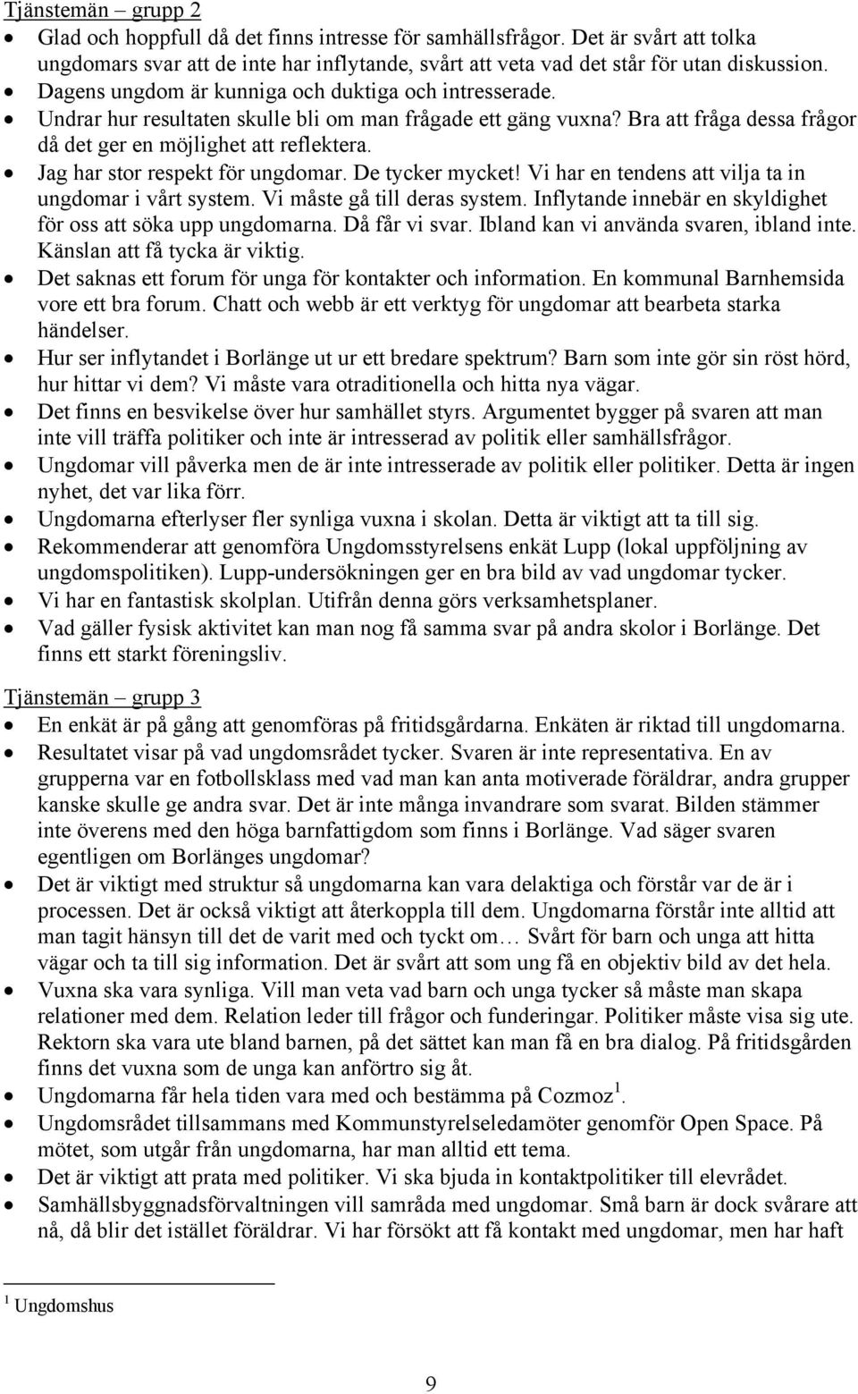 Jag har stor respekt för ungdomar. De tycker mycket! Vi har en tendens att vilja ta in ungdomar i vårt system. Vi måste gå till deras system.