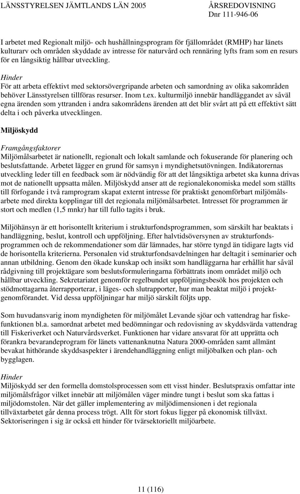 kulturmiljö innebär handläggandet av såväl egna ärenden som yttranden i andra sakområdens ärenden att det blir svårt att på ett effektivt sätt delta i och påverka utvecklingen.