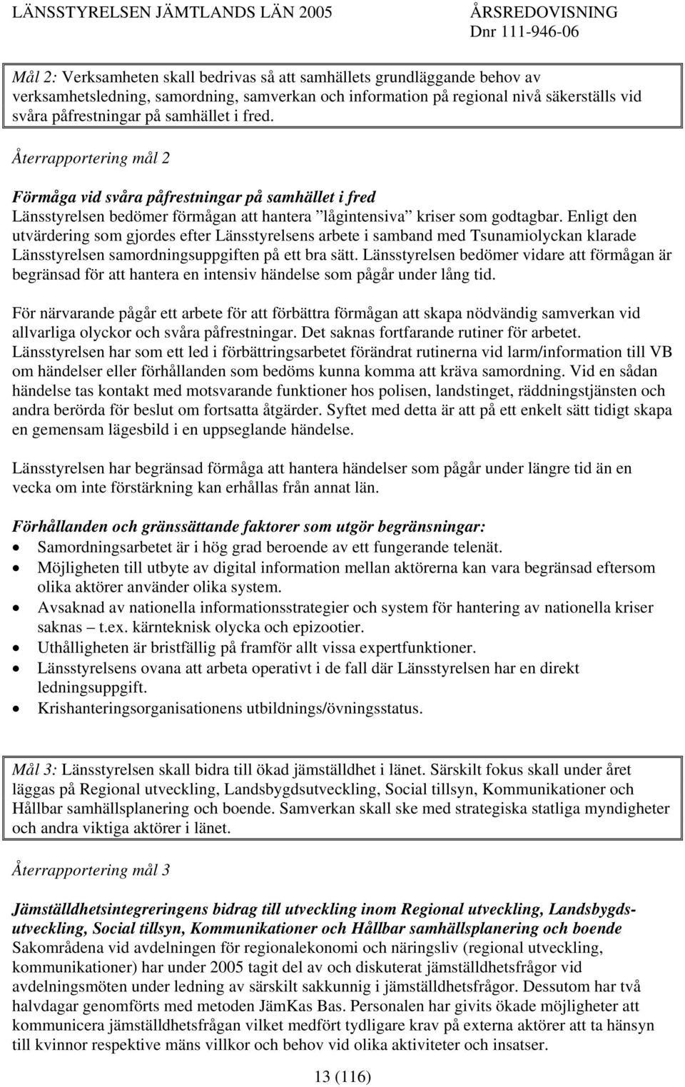 Enligt den utvärdering som gjordes efter Länsstyrelsens arbete i samband med Tsunamiolyckan klarade Länsstyrelsen samordningsuppgiften på ett bra sätt.