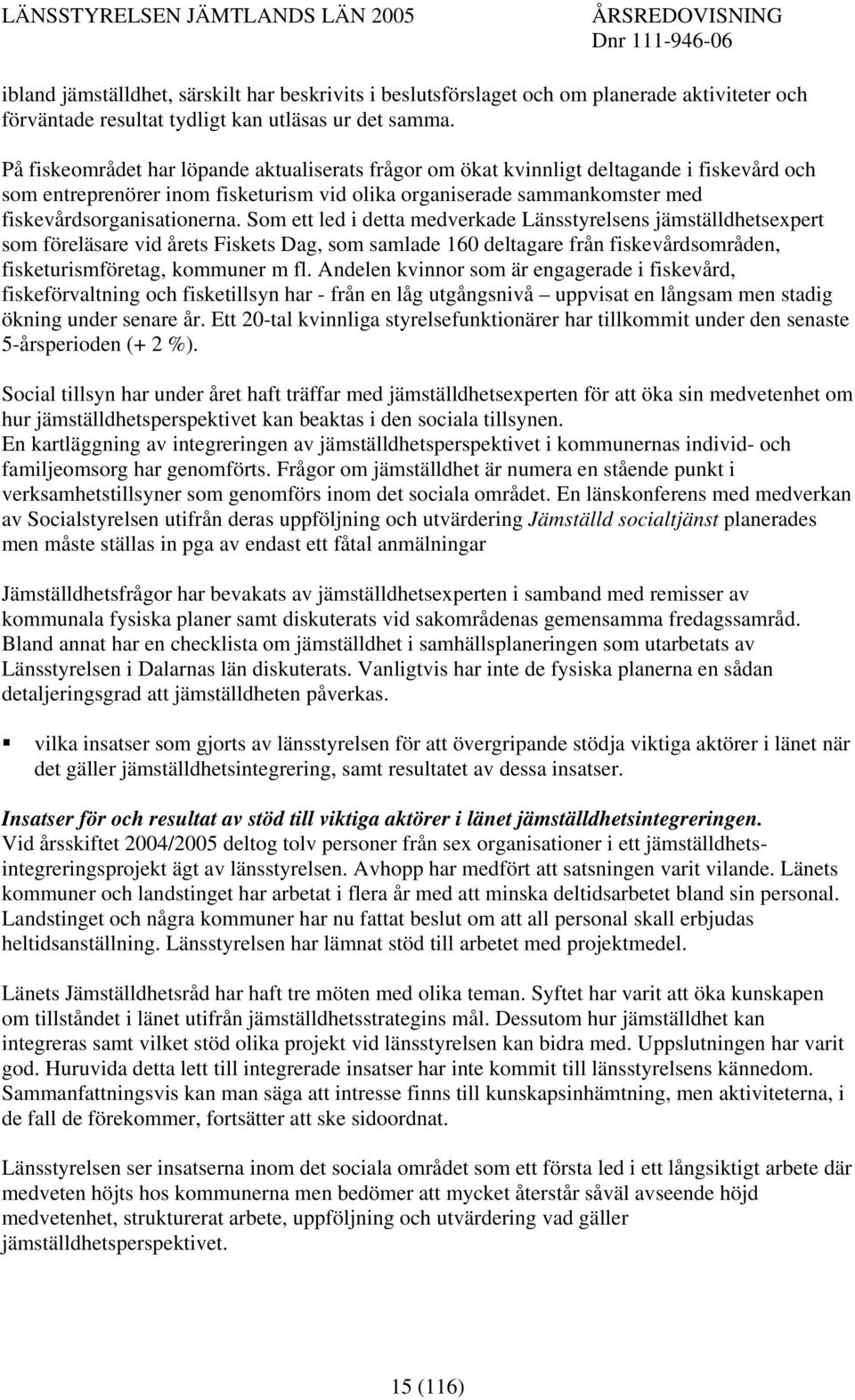 Som ett led i detta medverkade Länsstyrelsens jämställdhetsexpert som föreläsare vid årets Fiskets Dag, som samlade 160 deltagare från fiskevårdsområden, fisketurismföretag, kommuner m fl.