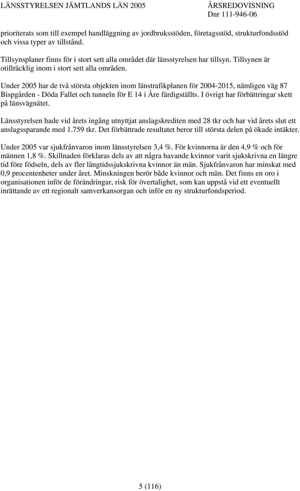 Under 2005 har de två största objekten inom länstrafikplanen för 2004-2015, nämligen väg 87 Bispgården - Döda Fallet och tunneln för E 14 i Åre färdigställts.