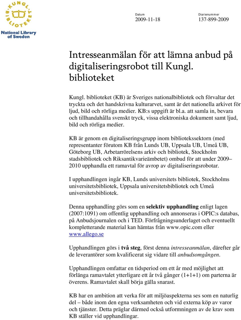 KB är genom en digitaliseringsgrupp inom bibliotekssektorn (med representanter förutom KB från Lunds UB, Uppsala UB, Umeå UB, Göteborg UB, Arbetarrörelsens arkiv och bibliotek, Stockholm