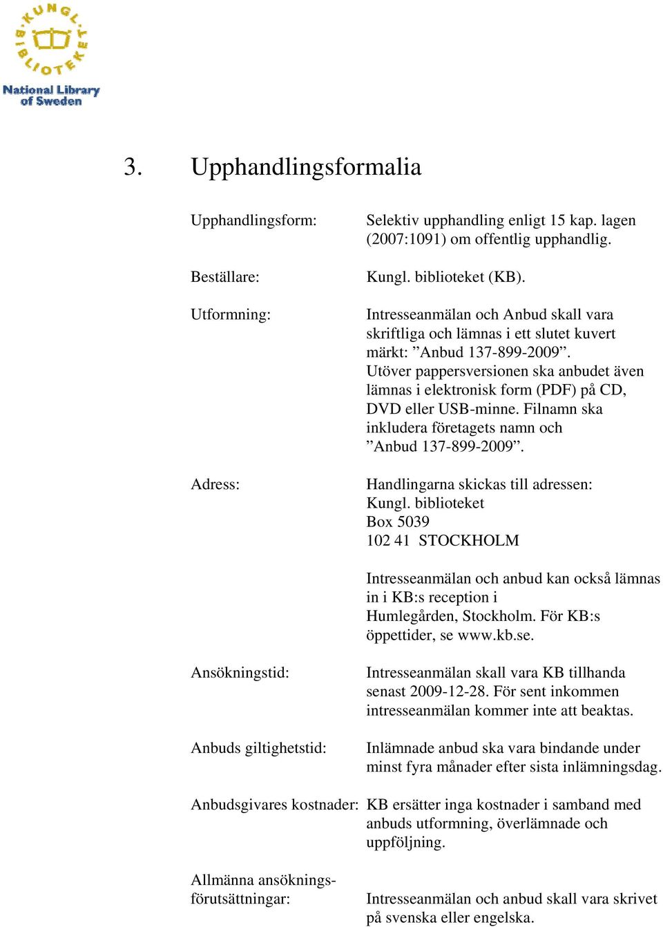 Utöver pappersversionen ska anbudet även lämnas i elektronisk form (PDF) på CD, DVD eller USB-minne. Filnamn ska inkludera företagets namn och Anbud 137-899-2009.