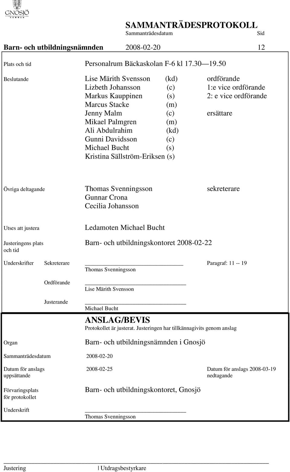 Ali Abdulrahim (kd) Gunni Davidsson (c) Michael Bucht (s) Kristina Sällström-Eriksen (s) Övriga deltagande Thomas Svenningsson sekreterare Gunnar Crona Cecilia Johansson Utses att justera Ledamoten